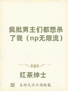 瘋批男主們都想殺了我（np無(wú)限流）
