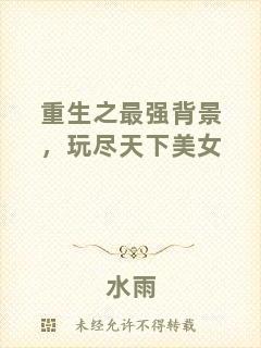 重生之最強(qiáng)背景，玩盡天下美女