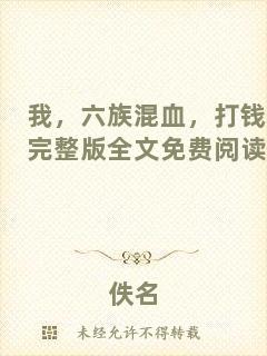 我，六族混血，打錢完整版全文免費閱讀