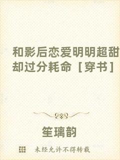 和影后戀愛(ài)明明超甜卻過(guò)分耗命［穿書］