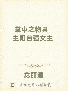 掌中之物男主陽臺(tái)強(qiáng)女主