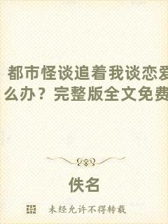 都市怪談追著我談戀愛(ài)怎么辦？完整版全文免費(fèi)閱讀